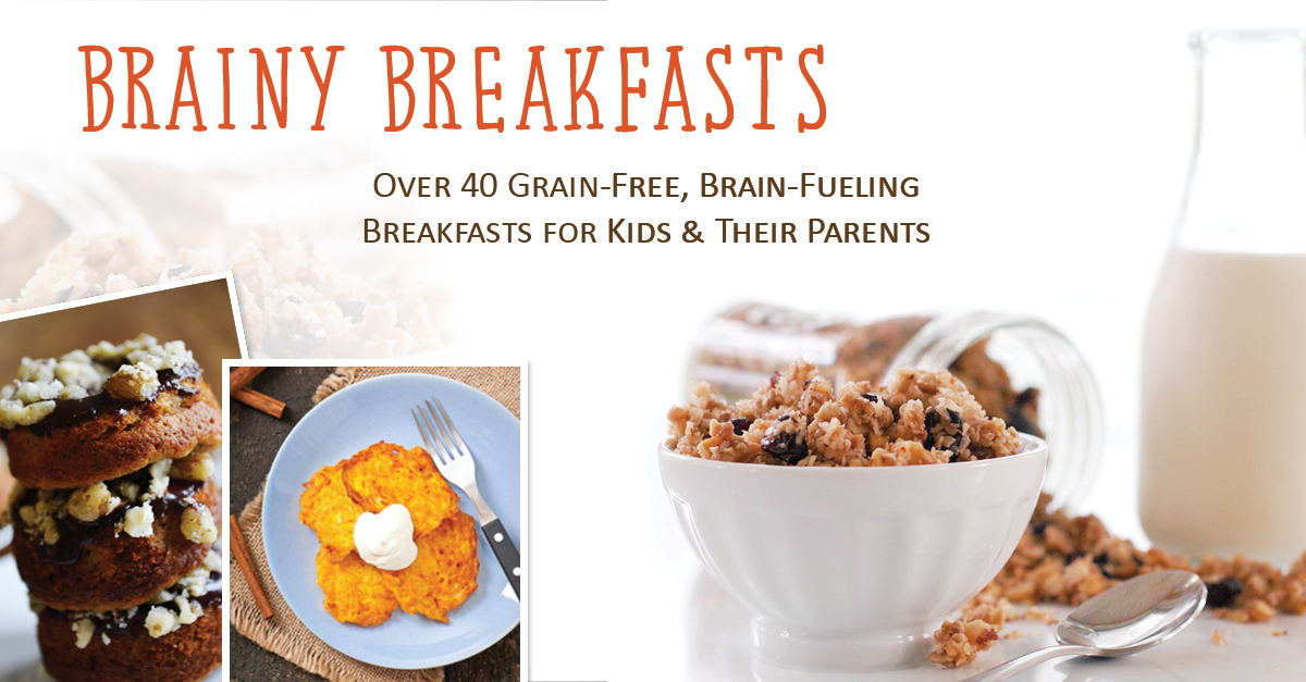 Brainy Breakfasts Cookbook -  Over 40 Grain-free, Brain-fueling breakfast ideas for kids and their parents!