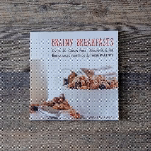 Brainy Breakfasts: Over 40 Grain-Free, Brain-Fueling Breakfasts for Kids and Their Parents