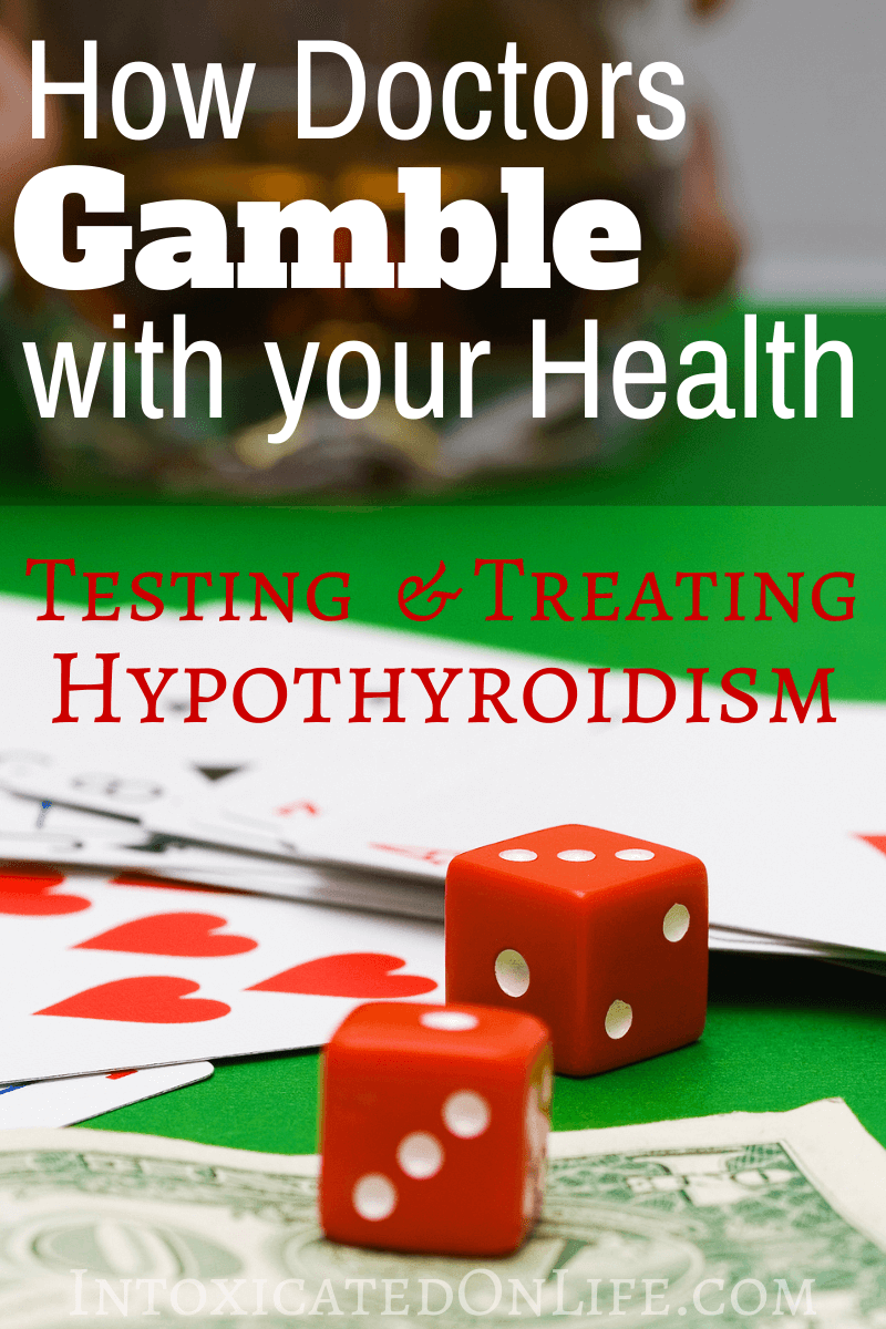 How Doctors Gamble with Your Health: Testing & Treating Hypothyroidism