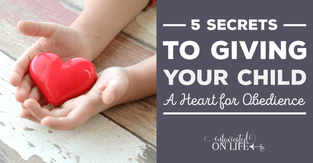 5 Secrets To Giving Your Child A Heart For Obedience