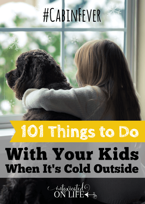 101 Things To Do With Your Kids When It's Cold Outside