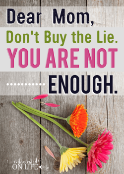 Dear Mom, don’t buy the lie. You are not enough.