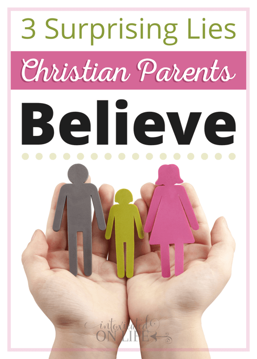 3 Surprising Lies Christian Parents Believe