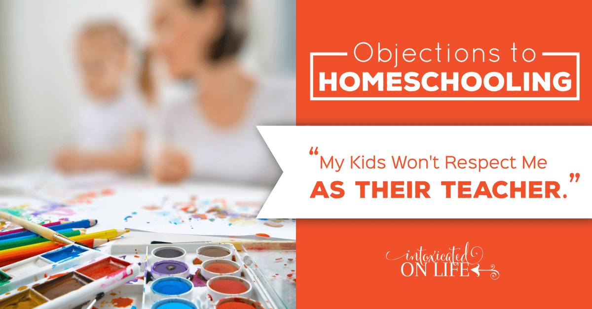 ObjectionsToHomeschooling-MyKidsWontRespectMeAsTheirTeacher-FB