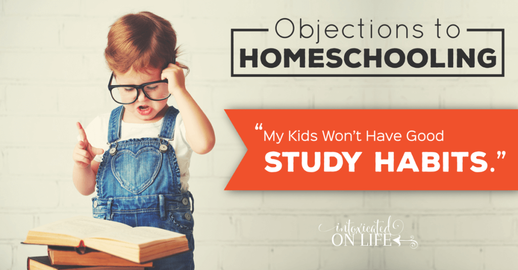 ObjectionsToHomeschooling-MyKidsWontHaveGoodStudyHabits-FB