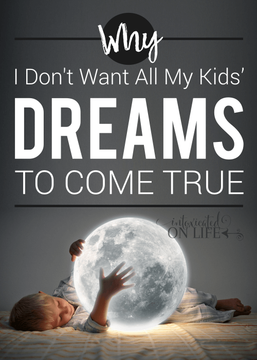 Why I Dont Want All My Kids Dreams To Come True