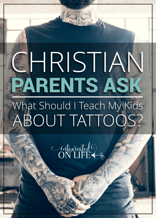 Christian Parents Ask- What Should I Teach My Kids About Tattoos