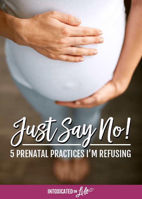 Just Say No 5 Prenatal Practices I'm Refusing