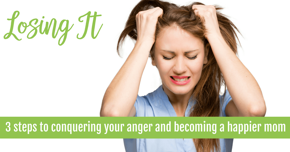 Losing it: 3 Steps to Conquering Your Anger and Becoming a Happier Mom or Dad