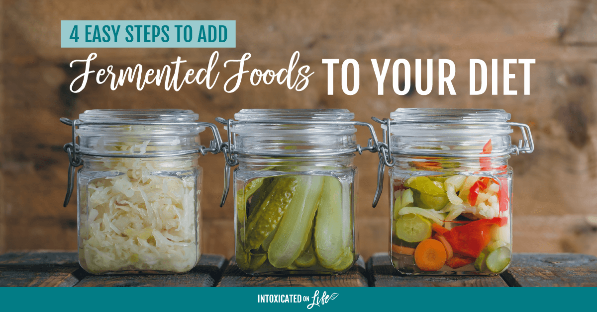 4 Easy Steps To Add Fermented Foods To Your Diet