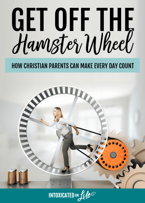 Get Off The Hamster Wheel How Christian Parents Can Make Every Day Count