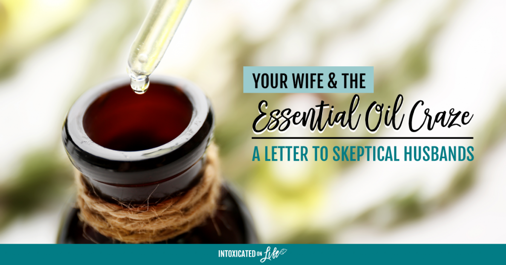 Your Wife And The Essential Oil Craze A Letter To Skeptical Husbands FB