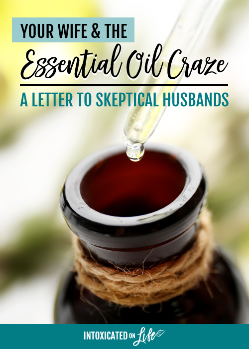 Your Wife And The Essential Oil Craze A Letter To Skeptical Husbands